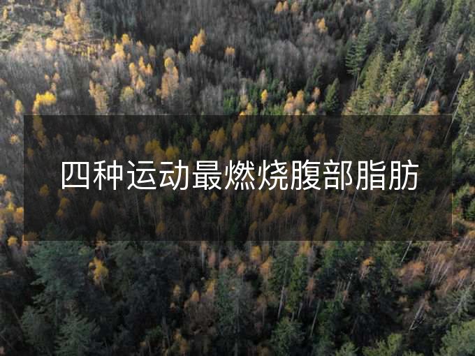 四种运动最燃烧腹部脂肪 四种运动最燃烧腹部脂肪